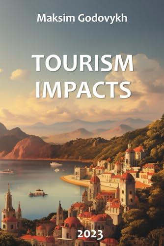 Tourism Impacts: A Guide to Understanding, Evaluating, and Managing the Positive and Negative Impacts of Tourism Development