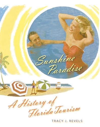 Sunshine Paradise: A History of Florida Tourism (The Florida History and Culture Series)