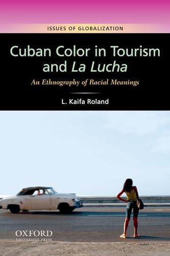 Cuban Color in Tourism and La Lucha: An Ethnography of Racial Meanings (Issues of Globalization:Case Studies in Contemporary Anthropology)