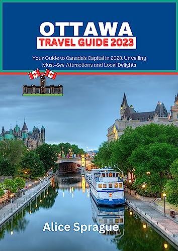 Ottawa Travel Guide 2023: Your Guide to Canada’s Capital in 2023, Unveiling Must See Attractions and Local Delights