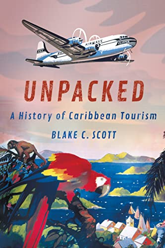 Unpacked: A History of Caribbean Tourism (Histories and Cultures of Tourism)